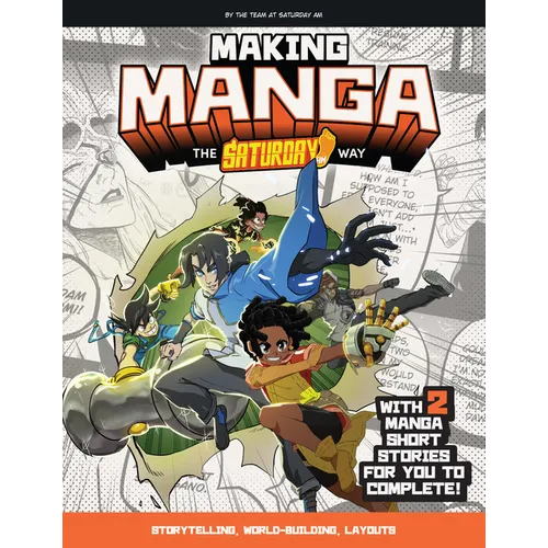 Making Manga: The Saturday Am Way - Storytelling, World-Building, Layouts - With Two Manga Short Stories for You to Complete!