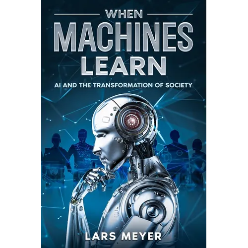 When Machines Learn: AI and the Transformation of Society - Paperback