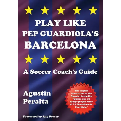 Play Like Pep Guardiola's Barcelona: A Soccer Coach's Guide - Paperback