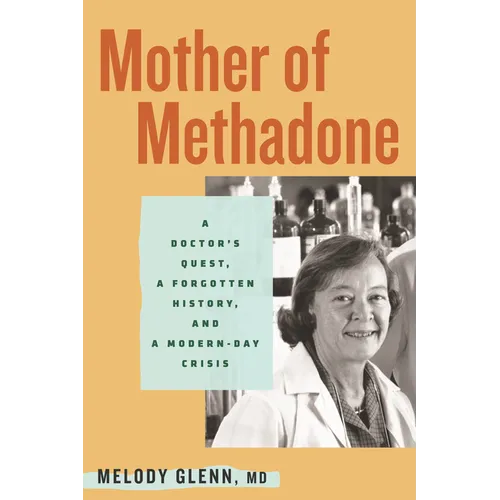Mother of Methadone: A Doctor's Quest, a Forgotten History, and a Modern-Day Crisis - Hardcover