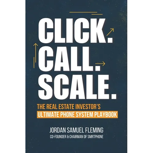 Click. Call. Scale. The Real Estate Investor's Ultimate Phone System Playbook: How the Right Phone System Can Explode Your Real Estate Investing Busin - Paperback