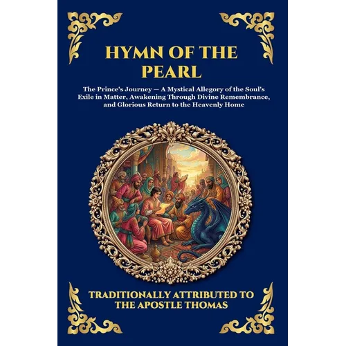 Hymn of the Pearl: The Ancient Gnostic Poem - Unlocking the Mystical Allegory of the Soul's Journey, Divine Remembrance, and Spiritual Awakening (Larg - Paperback