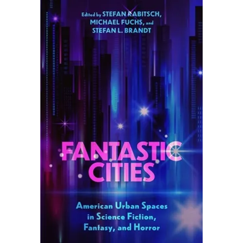Fantastic Cities: American Urban Spaces in Science Fiction, Fantasy, and Horror (Hardback) - Hardcover