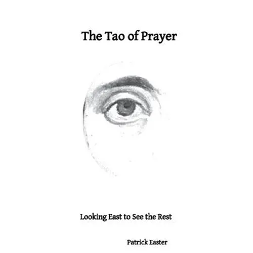 The Tao of Prayer: Looking East to See the Rest - Paperback