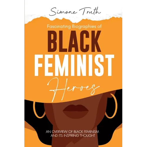 Fascinating Biographies of Black Feminist Heroes: An Overview of Black Feminism and Its Inspiring Thought