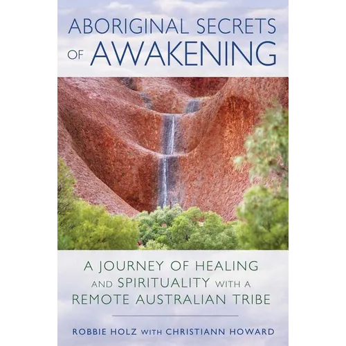 Aboriginal Secrets of Awakening: A Journey of Healing and Spirituality with a Remote Australian Tribe - Paperback
