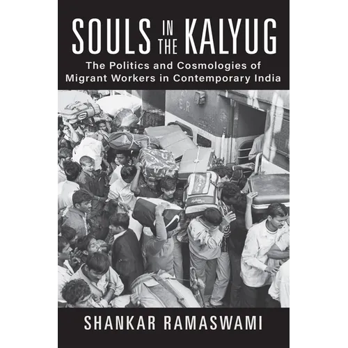 Souls in the Kalyug: The Politics and Cosmologies of Migrant Workers in Contemporary India - Hardcover