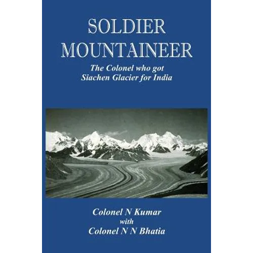 Soldier Mountaineer: The Colonel who got Siachen Glacier for India - Paperback