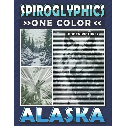 Spiroglyphics One Color Hidden Pictures Alaska: Journey Through Alaska's Landscapes with Dots Lines Spirals Magic - Coloring Book for Relaxation and S - Paperback