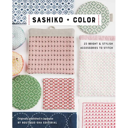 Sashiko + Color: 23 Bright & Stylish Accessories to Stitch - Paperback