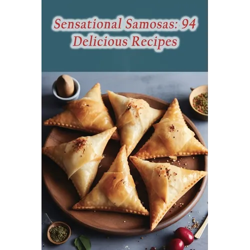 Sensational Samosas: 94 Delicious Recipes