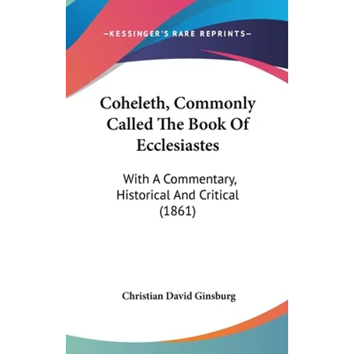 Coheleth, Commonly Called The Book Of Ecclesiastes: With A Commentary, Historical And Critical (1861) - Hardcover