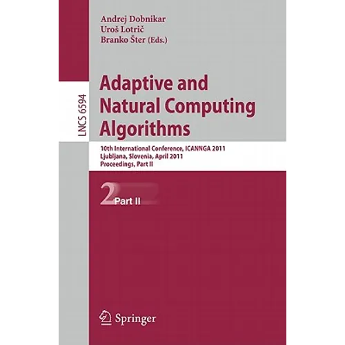 Adaptive and Natural Computing Algorithms: 10th International Conference, ICANNGA 2011, Ljubljana, Slovenia, April 14-16, 2011, Proceedings, Part II - Paperback