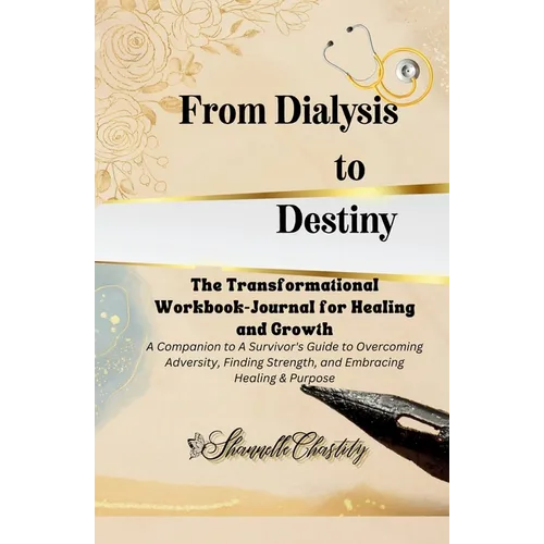 From Dialysis to Destiny The Transformational Workbook-Journal for Healing and Growth - Paperback