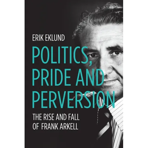 Politics, Pride and Perversion: The Rise and Fall of Frank Arkell