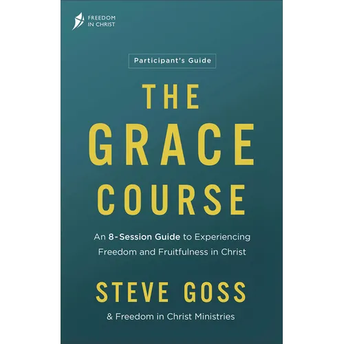 The Grace Course Participant's Guide: An 8-Session Guide to Experiencing Freedom and Fruitfulness in Christ - Paperback