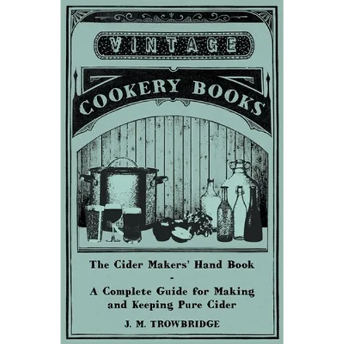 The Cider Makers' Hand Book - A Complete Guide for Making and Keeping Pure Cider - Paperback