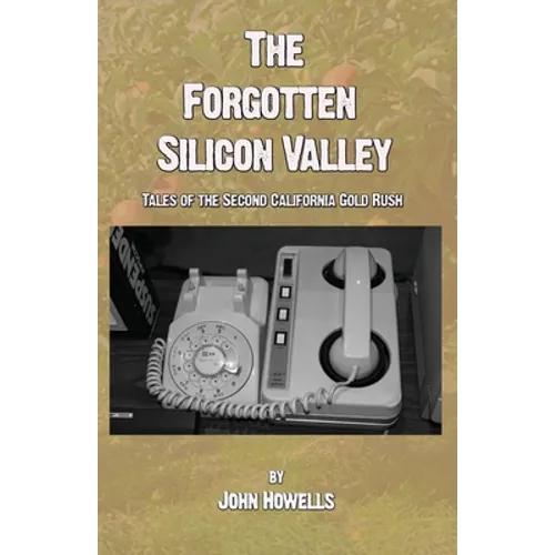 The Forgotten Silicon Valley: Tales of the Second California Gold Rush - Paperback