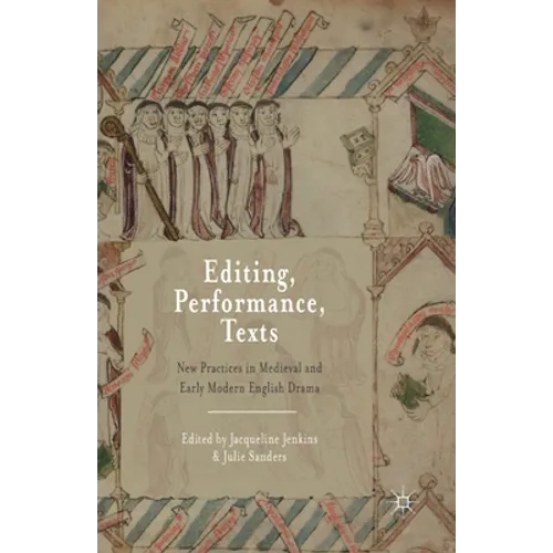 Editing, Performance, Texts: New Practices in Medieval and Early Modern English Drama