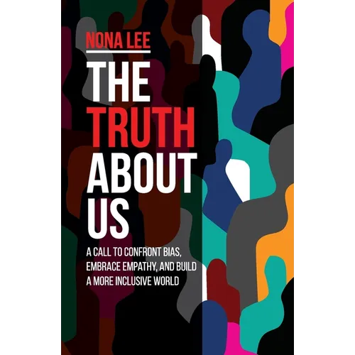 The Truth About Us: A Call to Confront Bias, Embrace Empathy, and Build a More Inclusive World - Paperback