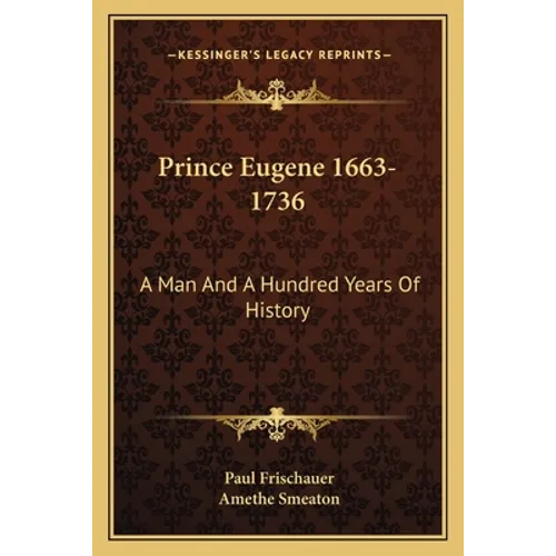 Prince Eugene 1663-1736: A Man And A Hundred Years Of History - Paperback