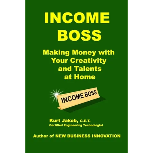 Income Boss: Making Money with Your Creativity and Talents at Home - Paperback