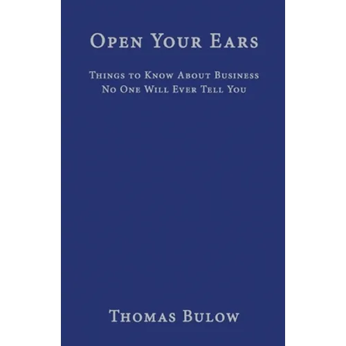 Open Your Ears: Things to Know About Business No One Will Ever Tell You - Paperback