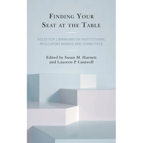 Finding Your Seat at the Table: Roles for Librarians on Institutional Regulatory Boards and Committees - Hardcover