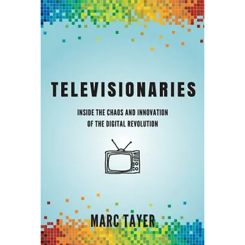 Televisionaries: Inside the Chaos and Innovation of the Digital Revolution - Paperback