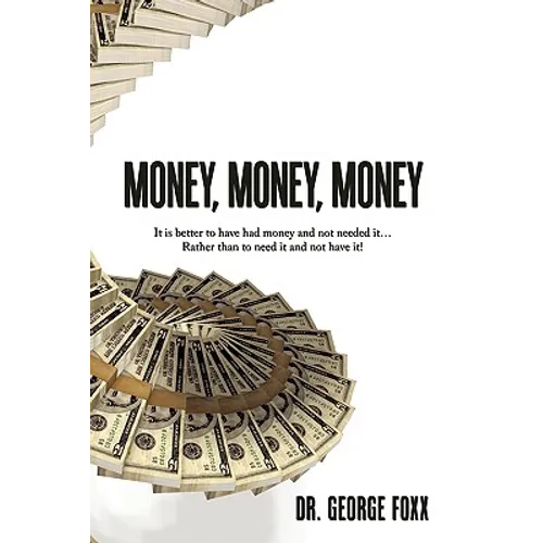 Money, Money, Money: It is better to have had money and not needed it... Rather than to need it and not have it! - Paperback