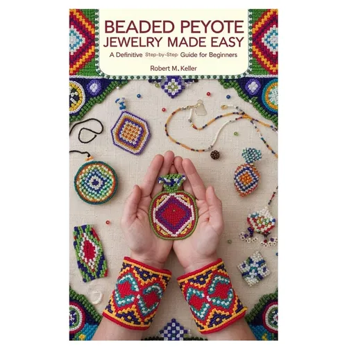 Beaded Peyote Jewelry Made Easy: A Definitive Step-by-Step Guide for Beginners - Paperback