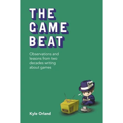 The Game Beat: Observations and Lessons from Two Decades Writing about Games - Paperback