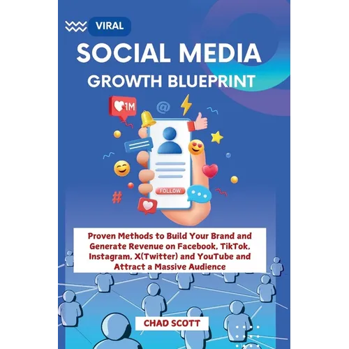 Viral Social Media Growth Blueprint: Proven Methods to Build Your Brand and Generate Revenue on Facebook, TikTok, Instagram, X(Twitter) and YouTube an - Paperback
