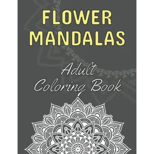 Flower Mandalas: Adult Coloring Book: 60 Beautiful Floral Mandalas The Perfect Anti-Stress Book With Relaxing And Stress Relieving Patterns Mandala Co - Paperback