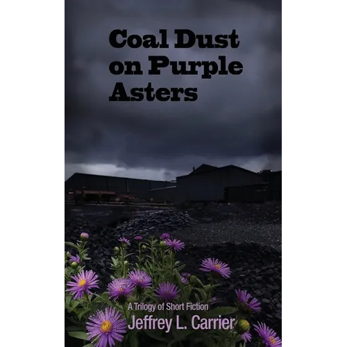 Coal Dust on Purple Asters: A Trilogy of Short Fiction - Paperback
