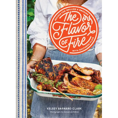 The Flavor of Fire: Recipes for Grilling & Smoking with Southern Flair - Hardcover