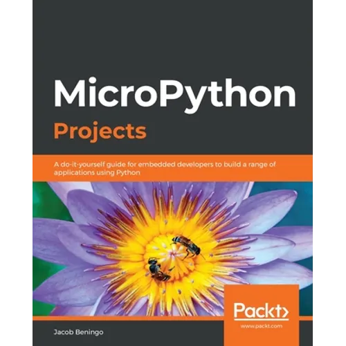 MicroPython Projects: A do-it-yourself guide for embedded developers to build a range of applications using Python - Paperback