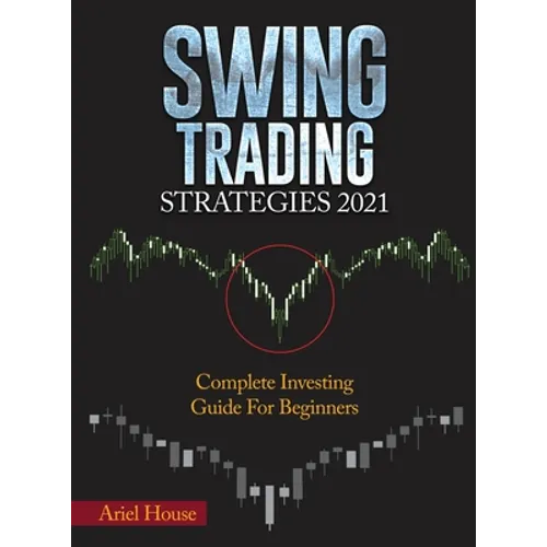 Swing Trading Strategies 2021: Complete Investing Guide For Beginners - Hardcover