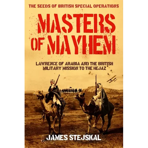 Masters of Mayhem: Lawrence of Arabia and the British Military Mission to the Hejaz - Paperback