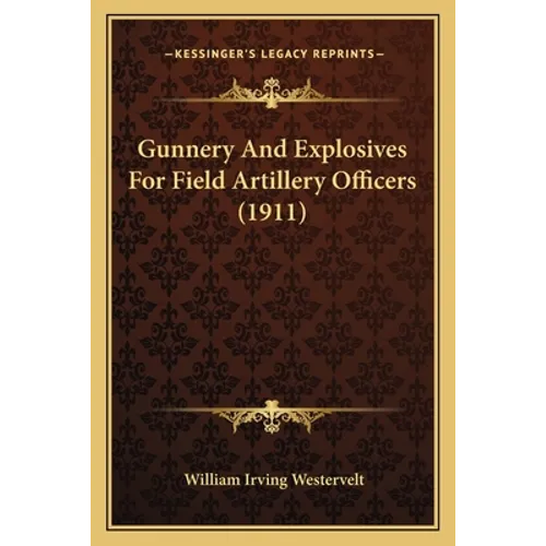 Gunnery And Explosives For Field Artillery Officers (1911) - Paperback