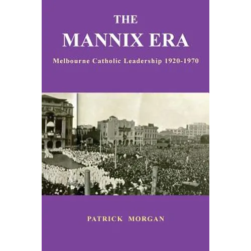 The Mannix Era: Melbourne Catholic Leadership 1920-1970 - Paperback