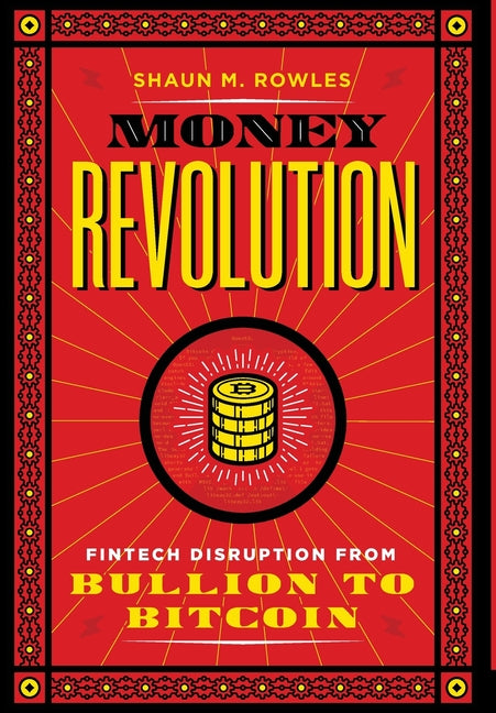 Money Revolution: Fintech Disruption from Bullion to Bitcoin - Hardcover