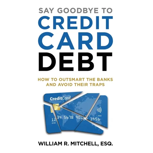 Say Goodbye to Credit Card Debt: How to Outsmart the Banks and Avoid Their Traps - Hardcover