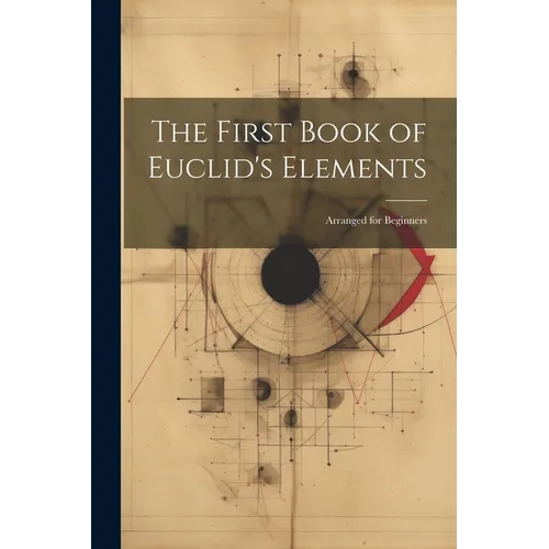 The First Book of Euclid's Elements: Arranged for Beginners - Paperback