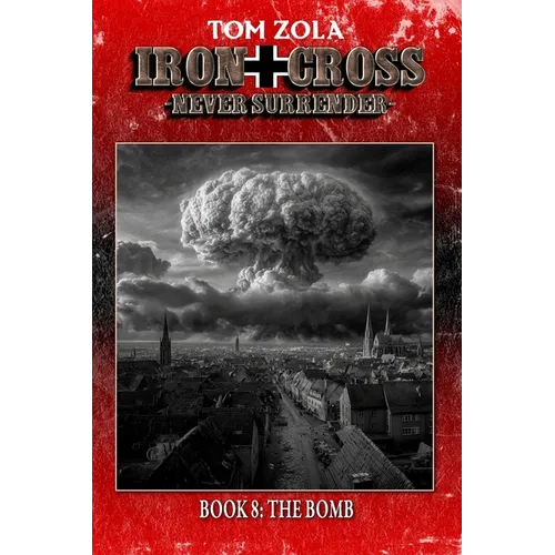 Iron Cross - Never Surrender! Book 8: The Bomb (Alternate History Novel) - Paperback