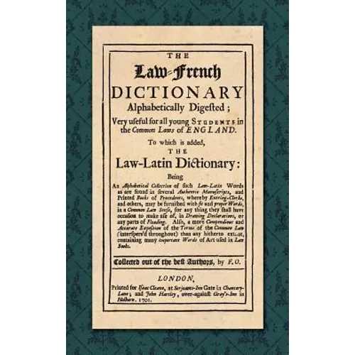 The Law-French Dictionary: Alphabetically Digested; Very Useful for All Young Students in the Common Laws of England. To Which is Added the Law-Latin - Hardcover