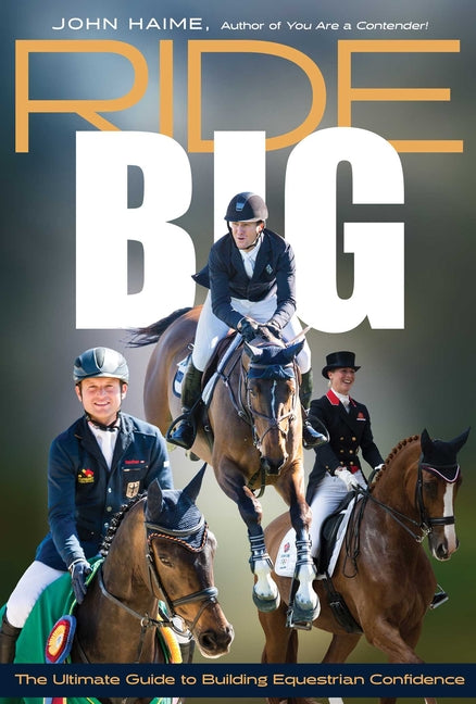 Ride Big: The Ultimate Guide to Building Equestrian Confidence - Paperback