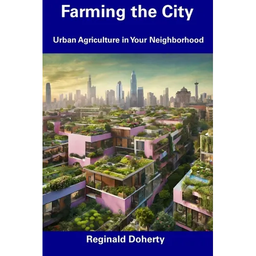 Farming the City: Urban Agriculture in Your Neighborhood - Paperback
