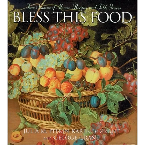 Bless This Food: Four Seasons of Menus, Recipes and Table Graces - Paperback