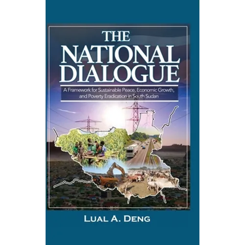The National Dialogue: A Framework for Sustainable Peace, Economic Growth, and Poverty Eradication in South Sudan. - Hardcover